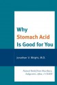 Why Stomach Acid Is Good for You: Natural Relief from Heartburn, Indigestion, Reflux and GERD - Wright, Lenard