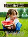 Eat Non-Toxic: a manual for busy parents - Katy Farber