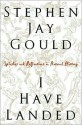 I Have Landed: The End of a Beginning in Natural History - Stephen Jay Gould