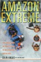 Amazon Extreme: Three Ordinary Guys, One Rubber Raft and the Most Dangerous River on Earth - Colin Angus, Ian Mulgrew