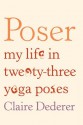 Poser: My Life in Twenty-three Yoga Poses - Claire Dederer