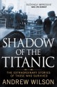 Shadow of the Titanic: The Extraordinary Stories of Those Who Survived - Andrew Wilson