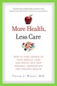 More Health, Less Care: How to Take Charge of Your Medical Care and Write Your Own Personal Prescription for Lifelong Health - Peter Weiss