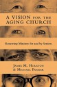 A Vision for the Aging Church: Renewing Ministry for and by Seniors - James M. Houston