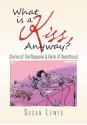 What is a Kiss, Anyway? : Stories of The Pleasures & Perils of Parenthood - Susan Lewis