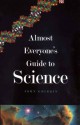 Almost Everyone's Guide to Science: The Universe, Life and Everything - John Gribbin, Mary Gribbin