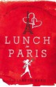 Lunch In Paris: A Delicious Love Story, With Recipes - Elizabeth Bard