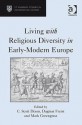 Living with Religious Diversity in Early-Modern Europe - C. Scott Dixon, Dagmar Freist, Mark Greengrass