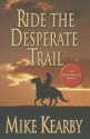 Ride the Desperate Trail - Mike Kearby