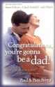 Congratulations, You're Gonna Be a Dad!: What's Ahead from A to Z for First-Time Fathers - Paul Pettit