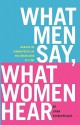 What Men Say, What Women Hear: Bridging the Communication Gap One Conversation at a Time - Linda Papadopoulos