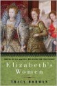 Elizabeth's Women: Friends, Rivals, and Foes Who Shaped the Virgin Queen - Tracy Borman