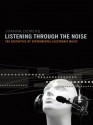 Listening through the Noise: The Aesthetics of Experimental Electronic Music - Joanna Demers