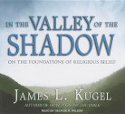 In the Valley of the Shadow: On the Foundations of Religious Belief - James L. Kugel, George K. Wilson