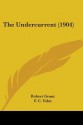 The Undercurrent (1904) - Robert Grant, F.C. Yohn