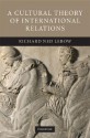 A Cultural Theory of International Relations - Richard Ned Lebow