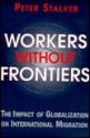 Workers Without Frontiers: The Impact of Globalization on International Migration - Peter Stalker