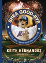 Shea Good-Bye: The Untold Inside Story of the Historic 2008 Season - Keith Hernandez, Matthew Silverman