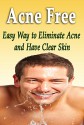 Acne Free: Easy Ways To Eliminate Acne And Have Clear Skin (Acne, acne nomore, Acne treatment, ance scars, Acne Cure) - Sue Johnson