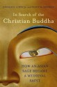 In Search of the Christian Buddha: How an Asian Sage Became a Medieval Saint - Donald S. Lopez Jr., Peggy McCracken