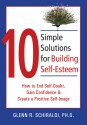 10 Simple Solutions for Building Self-Esteem: How to End Self-Doubt, Gain Confidence, & Create a Positive Self-Image - Glenn R. Schiraldi