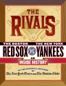 The Rivals: The New York Yankees vs. the Boston Red Sox---An Inside History - The New York Times, Bob Ryan, George Vecsey, Dave Anderson, Harvey Araton, The Boston Globe, Tyler Kepner, Jackie McMullan, Robert Lipsyte, Dan Shaughnessy, Baseball Writers of the New York Times a