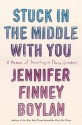 Stuck in the Middle with You: A Memoir of Parenting in Three Genders - Jennifer Finney Boylan, Anna Quindlen