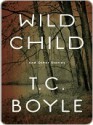 Wild Child: And Other Stories - T.C. Boyle