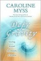 Defy Gravity: Healing Beyond the Bounds of Reason - Caroline Myss