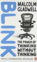 Blink: The Power of Thinking Without Thinking - Malcolm Gladwell