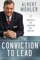 The Conviction to Lead: 25 Principles for Leadership That Matters - R. Albert Mohler Jr.