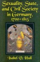 Sexuality, State, and Civil Society in Germany, 1700 1815 - Isabel V. Hull