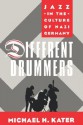 Different Drummers: Jazz in the Culture of Nazi Germany - Michael H. Kater