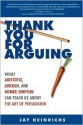 Thank You for Arguing: What Aristotle, Lincoln, and Homer Simpson Can Teach Us About the Art of Persuasion - Jay Heinrichs