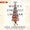 The World's Strongest Librarian: A Memoir of Tourette's, Faith, Strength, and the Power of Family - Josh Hanagarne, Stephen R. Thorne