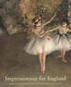 Impressionism for England: Samuel Courtauld as Patron and Collector - John House, John Murdoch, Andrew Stephenson, William Bradford, Elizabeth Prettejohn