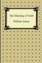 The Meaning of Truth - William James