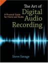 The Art of Digital Audio Recording: A Practical Guide for Home and Studio - Steve Savage