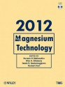 Magnesium Technology 2012 - Suveen N. Mathaudhu, Wim H. Sillekens, Neale R. Neelameggham, Norbert Hort