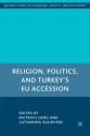 Religion, Politics, and Turkey's EU Accession - Dietrich Jung, Catharina Raudvere