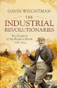 The Industrial Revolutionaries: The Creation Of The Modern World 1776 1914 - Gavin Weightman