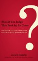 Should You Judge This Book by Its Cover?: 100 Fresh Takes on Familiar Sayings and Quotations - Julian Baggini