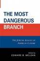 The Most Dangerous Branch: The Judicial Assault on American Culture - Edward B. McLean, George W. Carey, Allan W. Carlson, Hans L. Eicholz, Joseph F. Johnston Jr, Jack Wade Nowlin, Charles E. Rice, Ronald J. Rychlak, DANE STARBUCK, E. Robert Statham Jr.