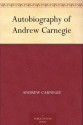 Autobiography of Andrew Carnegie (免费公版书) - Andrew Carnegie, Van Dyke, John Charles