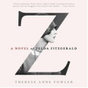 Z: A Novel of Zelda Fitzgerald - Therese Anne Fowler, Jenna Lamia