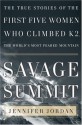 Savage Summit: The True Stories of the First Five Women Who Climbed K2, the World's Most Feared Mountain - Jennifer Jordan