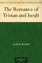 The Romance of Tristan and Iseult - Joseph Bédier, Hilaire Belloc