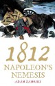 1812: Napoleon's Fatal March on Moscow - Adam Zamoyski