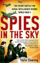 Spies in the Sky: The Secret Battle for Aerial Intelligence During World War II - Taylor Downing