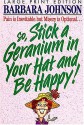 Stick a Geranium in Your Hat and Be Happy! - Barbara Johnson